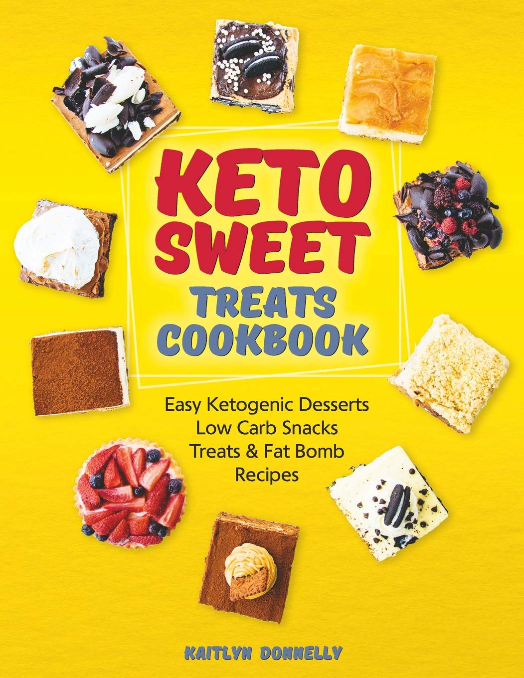 Keto Sweet Treats Cookbook Easy Ketogenic Desserts, Low Carb Snacks, Treats & Fat Bomb Recipes